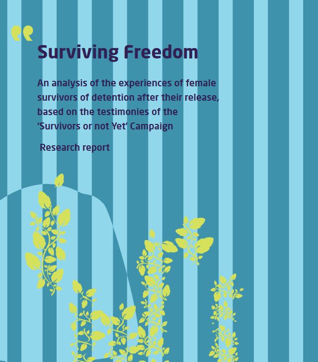 Surviving Freedom An analysis of the experiences of female survivors of detention after their release, based on the testimonies of the ‘Survivors or not Yet’ Campaign